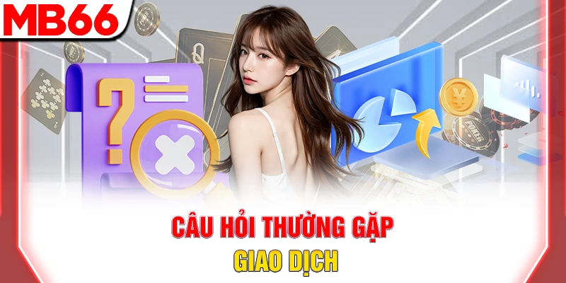Faqs MB66 – Câu Hỏi Thường Gặp Và Giải Đáp Cực Chi Tiết 7 Câu hỏi thường gặp giao dịch