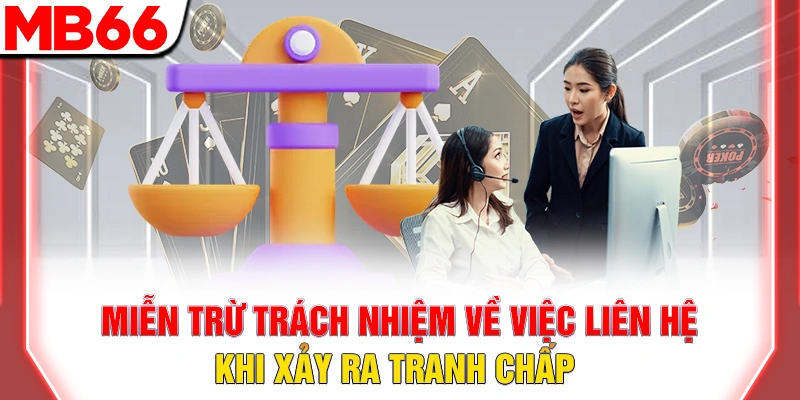 Miễn Trừ Trách Nhiệm MB66 - Quy Định Quan Trọng 11 Miễn trừ trách nhiệm về việc liên hệ khi xảy ra tranh chấp