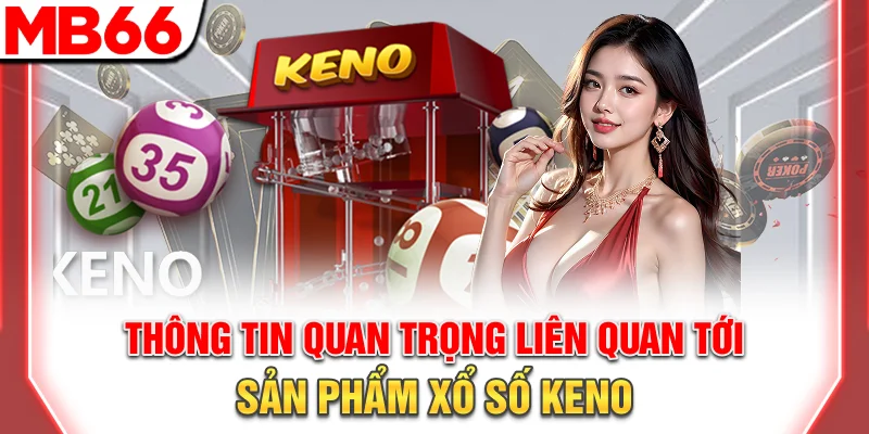 Thông tin quan trọng liên quan tới sản phẩm quay số Keno
